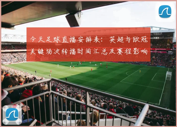 今天足球直播安排表：英超与欧冠关键场次转播时间汇总及赛程影响