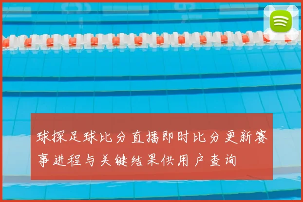 球探足球比分直播即时比分更新赛事进程与关键结果供用户查询