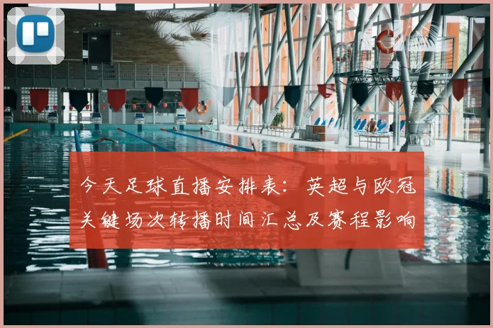 今天足球直播安排表：英超与欧冠关键场次转播时间汇总及赛程影响