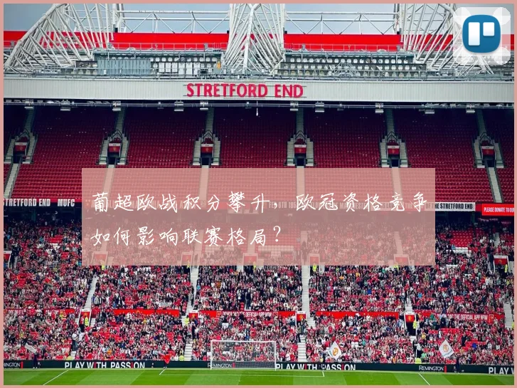 葡超欧战积分攀升，欧冠资格竞争如何影响联赛格局？